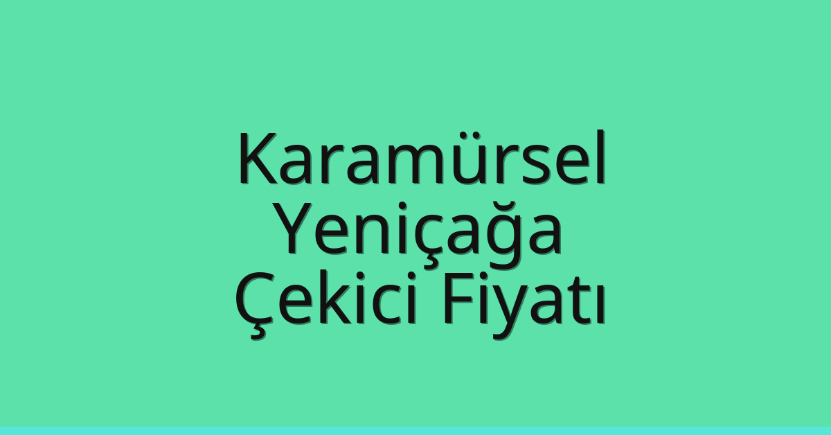 Karamürsel Çekici Fiyatı – Yeniçağa Oto Kurtarıcı Ücreti