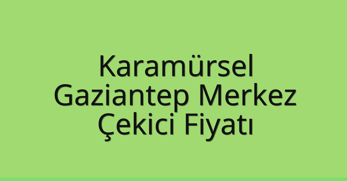 Karamürsel Çekici Fiyatı – Gaziantep Merkez Oto Kurtarıcı Ücreti