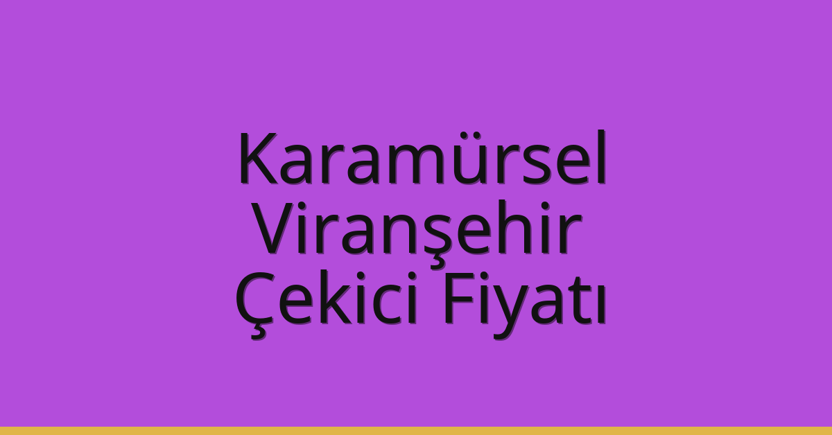 Karamürsel Çekici Fiyatı – Viranşehir Oto Kurtarıcı Ücreti