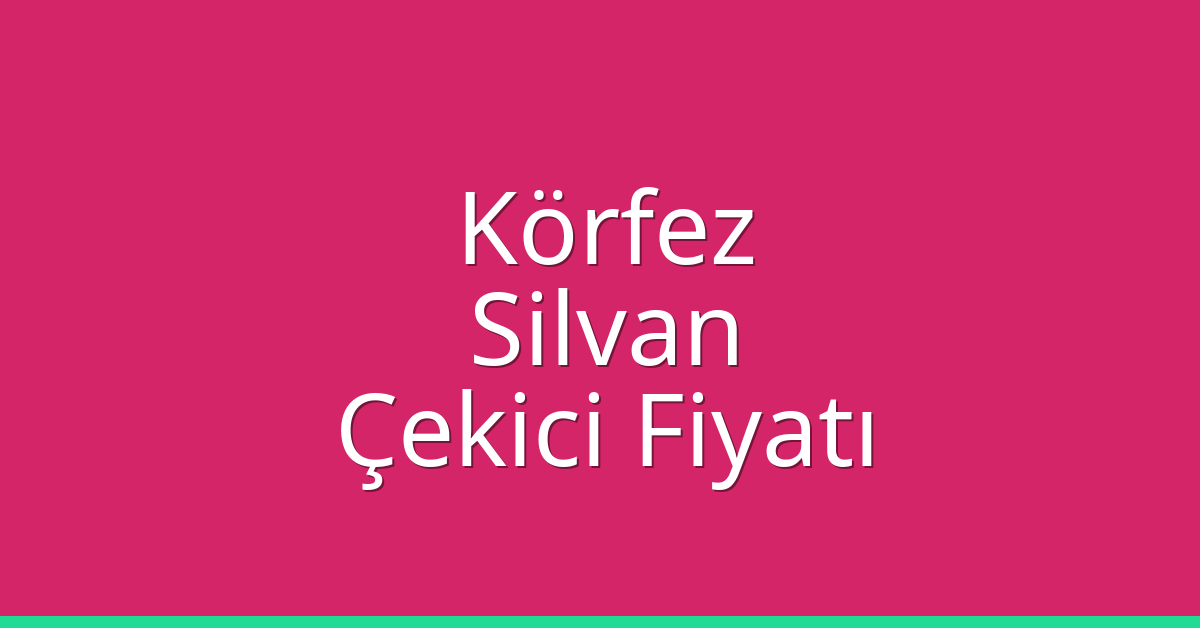 Körfez Çekici Fiyatı – Silvan Oto Kurtarıcı Ücreti