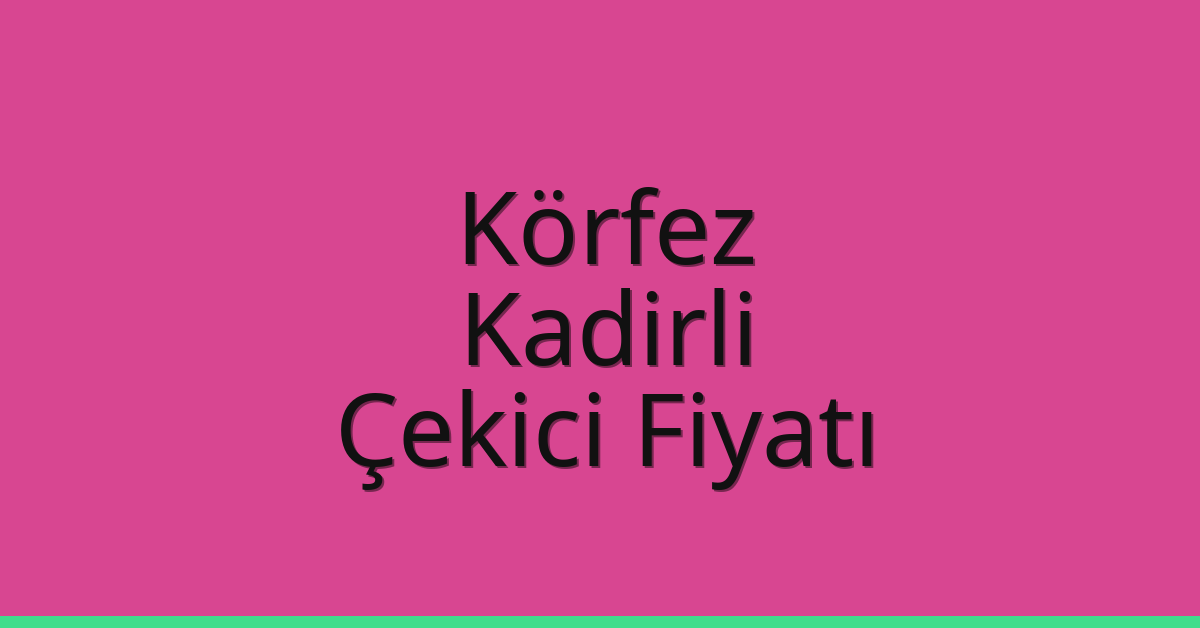 Körfez Çekici Fiyatı – Kadirli Oto Kurtarıcı Ücreti