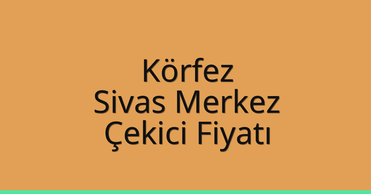 Körfez Çekici Fiyatı – Sivas Merkez Oto Kurtarıcı Ücreti