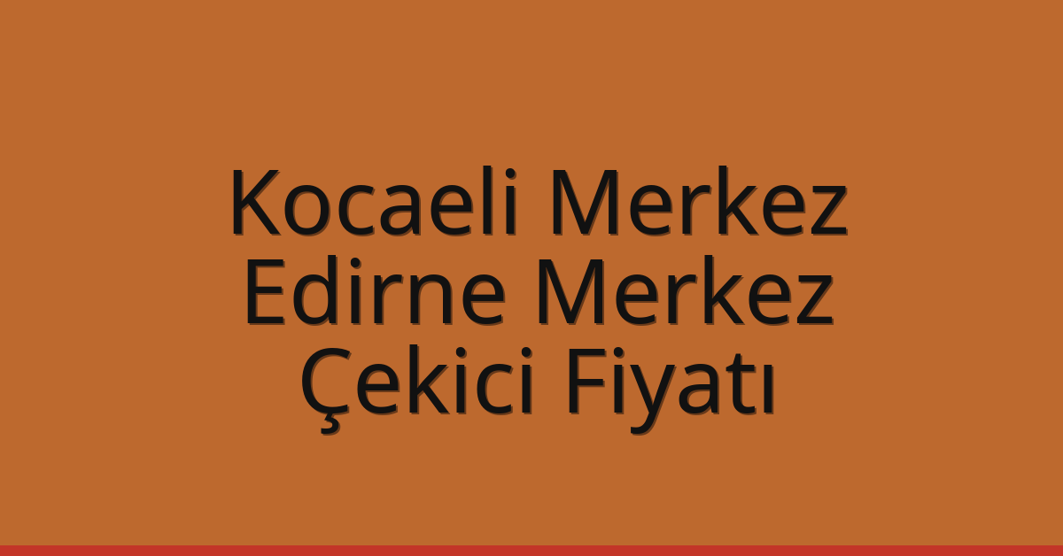 Kocaeli Merkez Çekici Fiyatı – Edirne Merkez Oto Kurtarıcı Ücreti Kocaeli Merkez Çekici Fiyatı – Edirne Merkez Oto Kurtarıcı Ücreti