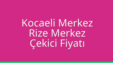 Kocaeli Merkez Çekici Fiyatı – Rize Merkez Oto Kurtarıcı Ücreti
