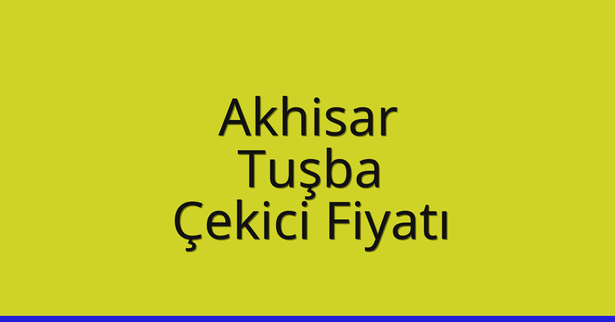 Akhisar Çekici Fiyatı – Tuşba Oto Kurtarıcı Ücreti