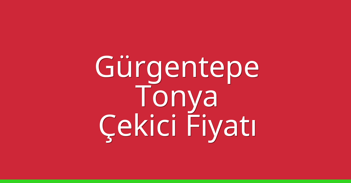 Gürgentepe Çekici Fiyatı – Tonya Oto Kurtarıcı Ücreti