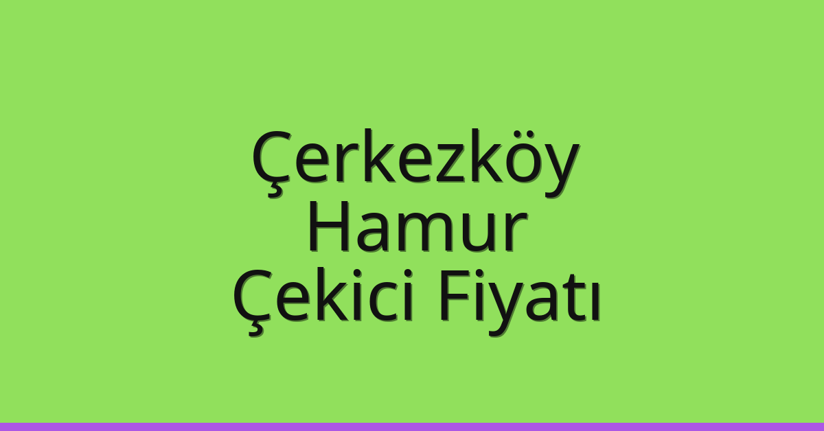 Çerkezköy Çekici Fiyatı - Hamur Oto Kurtarıcı Ücreti Çerkezköy Çekici Fiyatı – Hamur Oto Kurtarıcı Ücreti