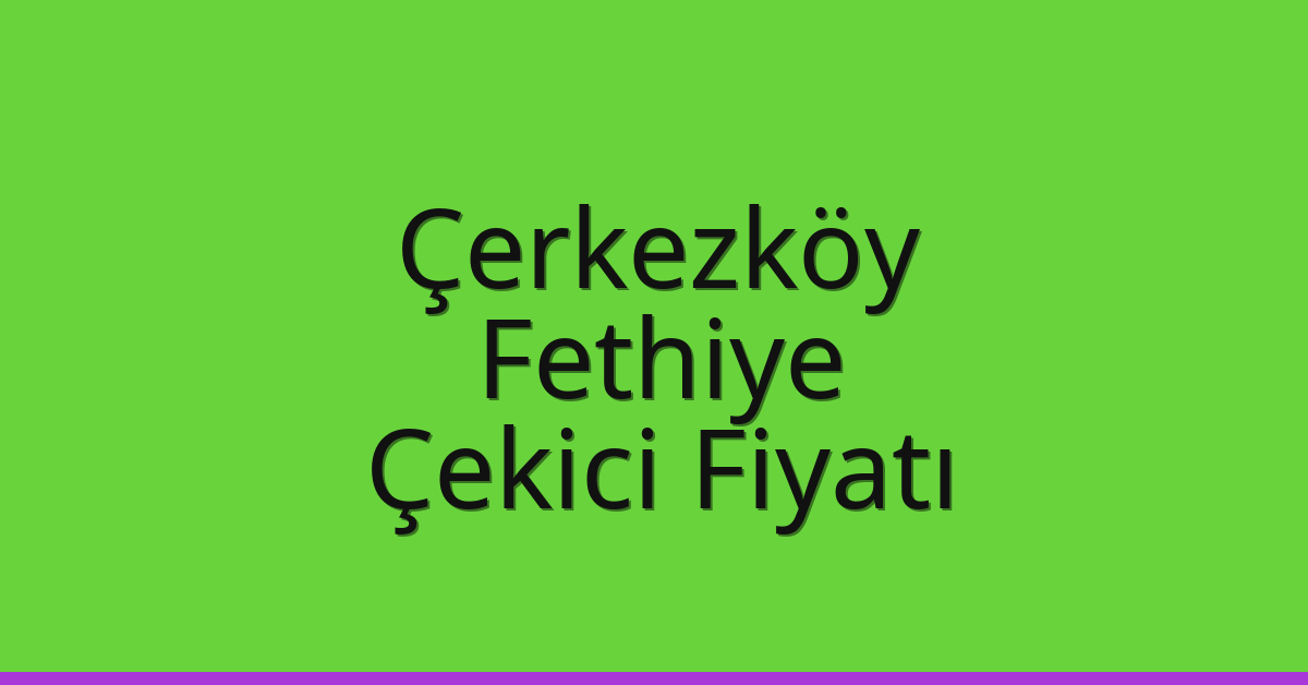 Çerkezköy Çekici Fiyatı – Fethiye Oto Kurtarıcı Ücreti