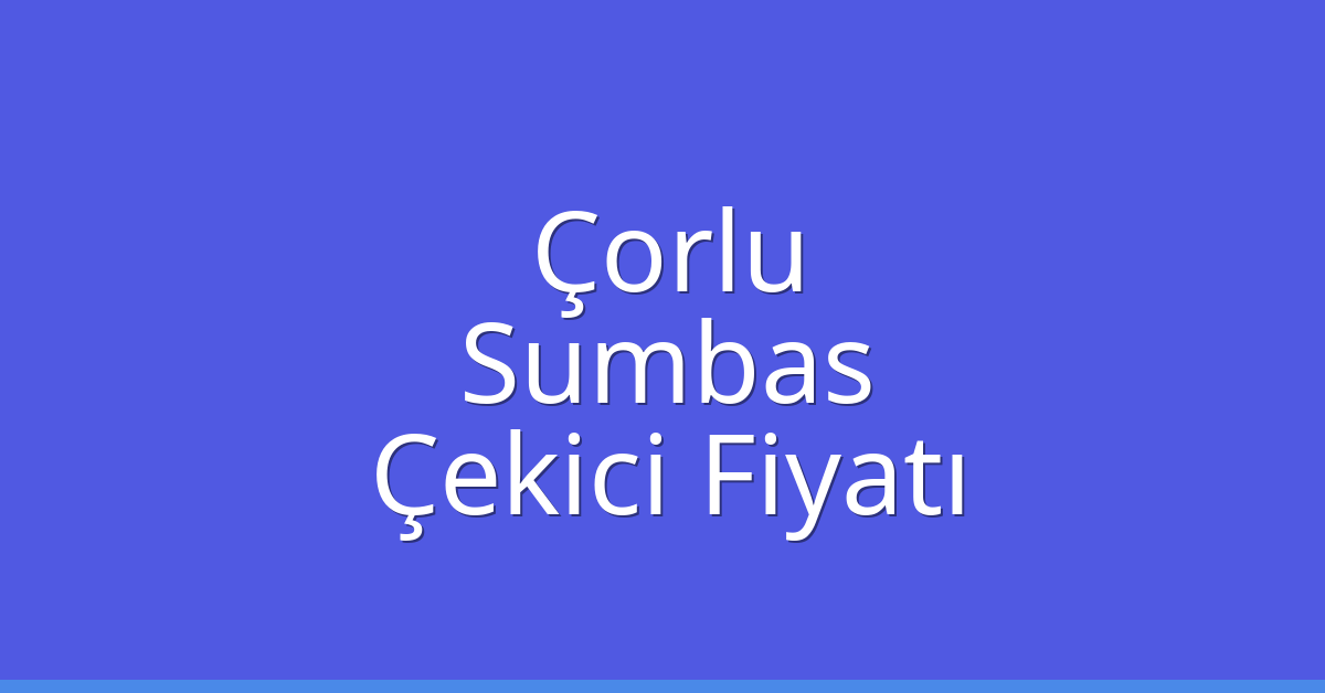 Çorlu Çekici Fiyatı – Sumbas Oto Kurtarıcı Ücreti Çorlu Çekici Fiyatı – Sumbas Oto Kurtarıcı Ücreti