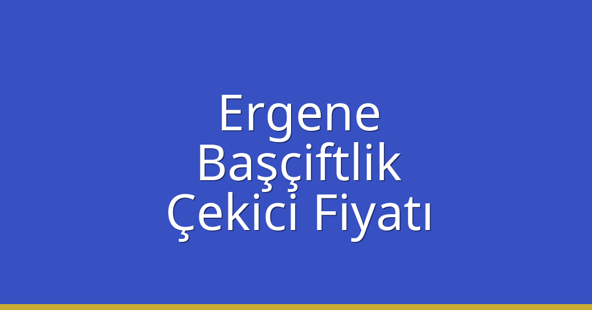 Ergene Çekici Fiyatı – Başçiftlik Oto Kurtarıcı Ücreti