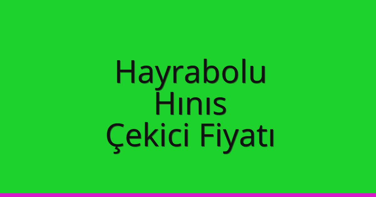 Hayrabolu Çekici Fiyatı – Hınıs Oto Kurtarıcı Ücreti