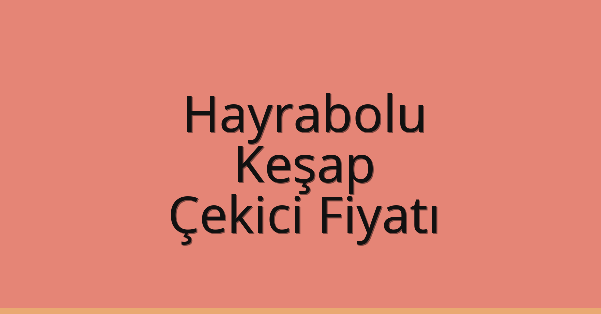 Hayrabolu Çekici Fiyatı – Keşap Oto Kurtarıcı Ücreti