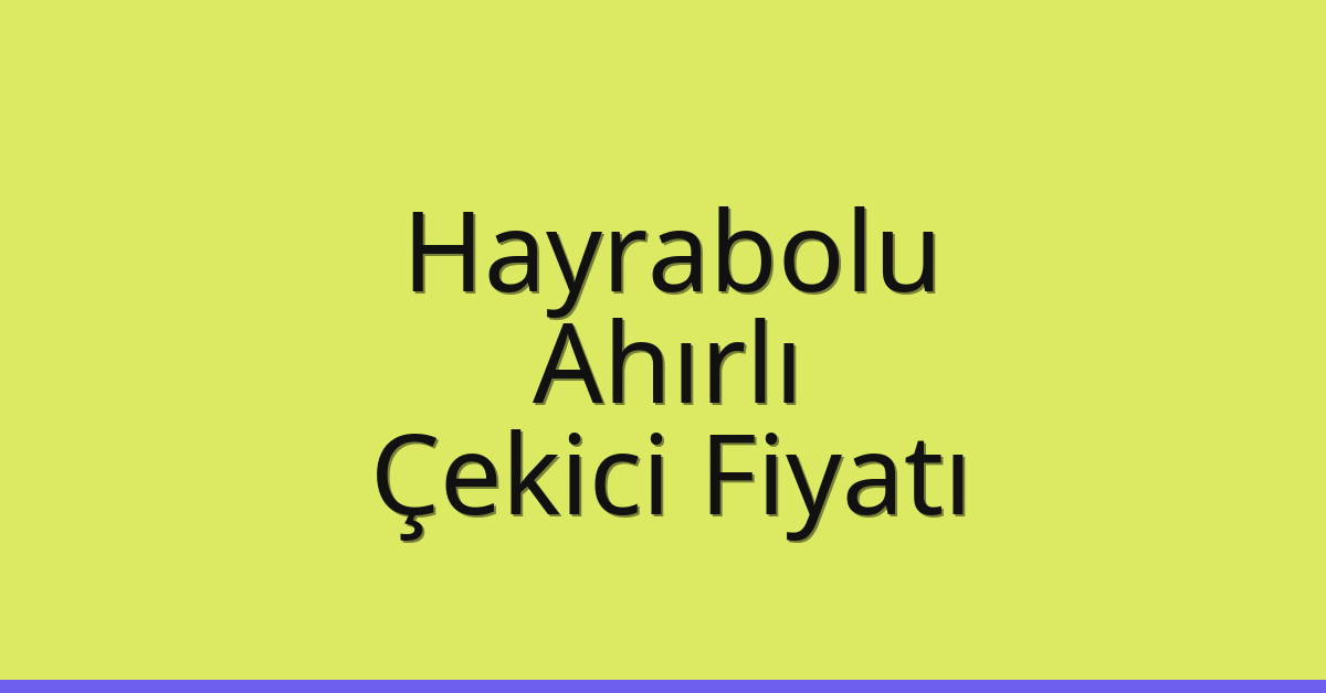 Hayrabolu Çekici Fiyatı – Ahırlı Oto Kurtarıcı Ücreti