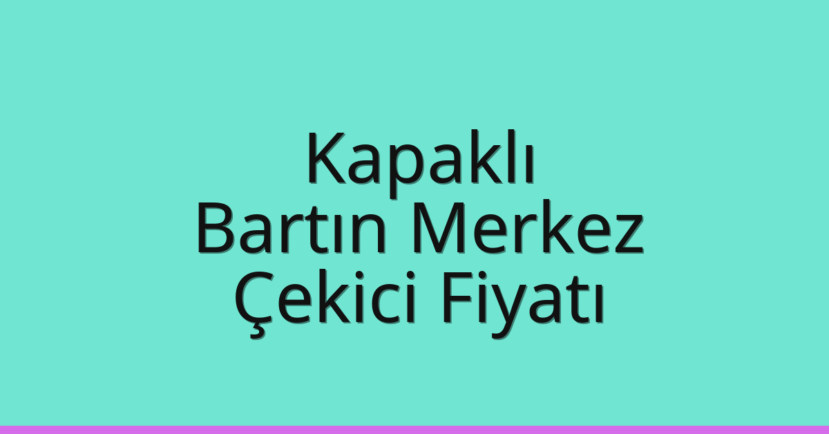 Kapaklı Çekici Fiyatı – Bartın Merkez Oto Kurtarıcı Ücreti
