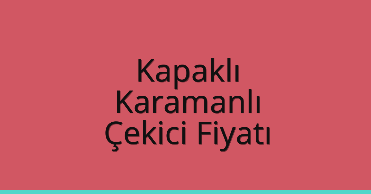 Kapaklı Çekici Fiyatı – Karamanlı Oto Kurtarıcı Ücreti