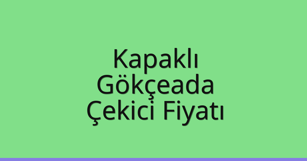 Kapaklı Çekici Fiyatı – Gökçeada Oto Kurtarıcı Ücreti