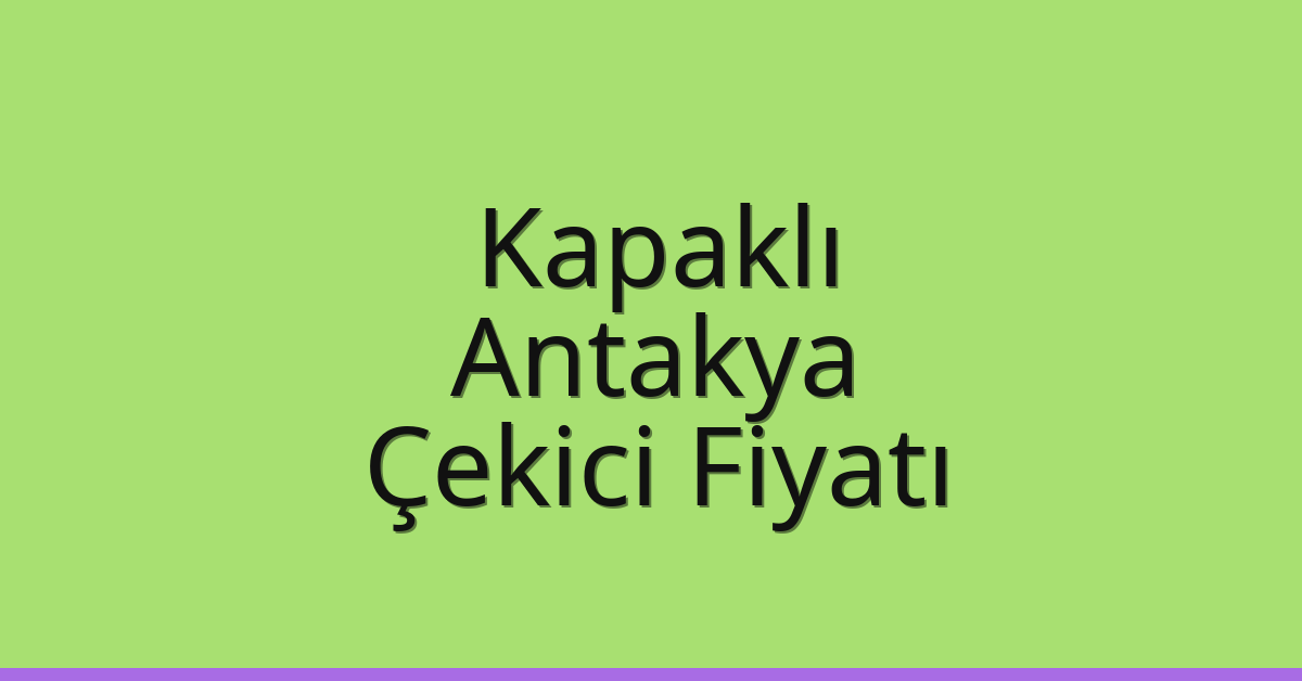 Kapaklı Çekici Fiyatı – Antakya Oto Kurtarıcı Ücreti Kapaklı Çekici Fiyatı – Antakya Oto Kurtarıcı Ücreti