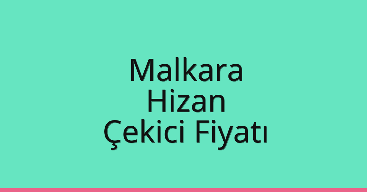 Malkara Çekici Fiyatı – Hizan Oto Kurtarıcı Ücreti