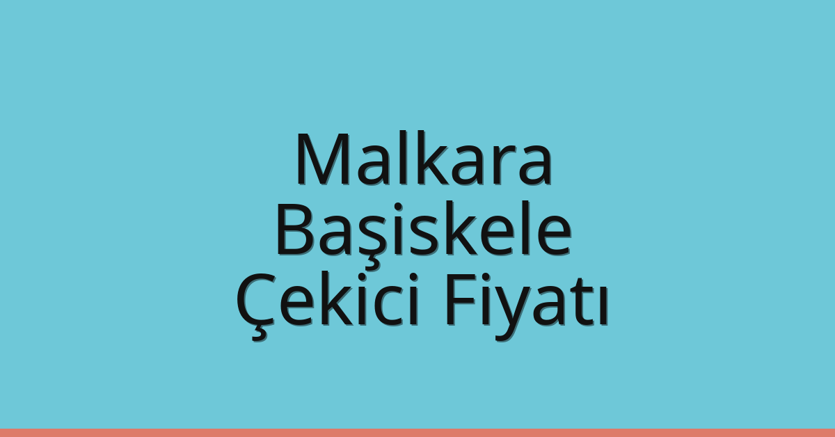 Malkara Çekici Fiyatı – Başiskele Oto Kurtarıcı Ücreti