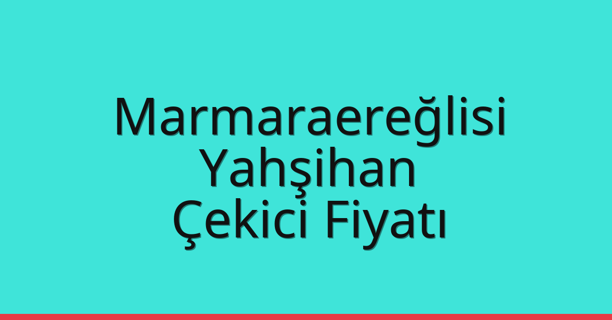 Marmaraereğlisi Çekici Fiyatı - Yahşihan Oto Kurtarıcı Ücreti Marmaraereğlisi Çekici Fiyatı – Yahşihan Oto Kurtarıcı Ücreti