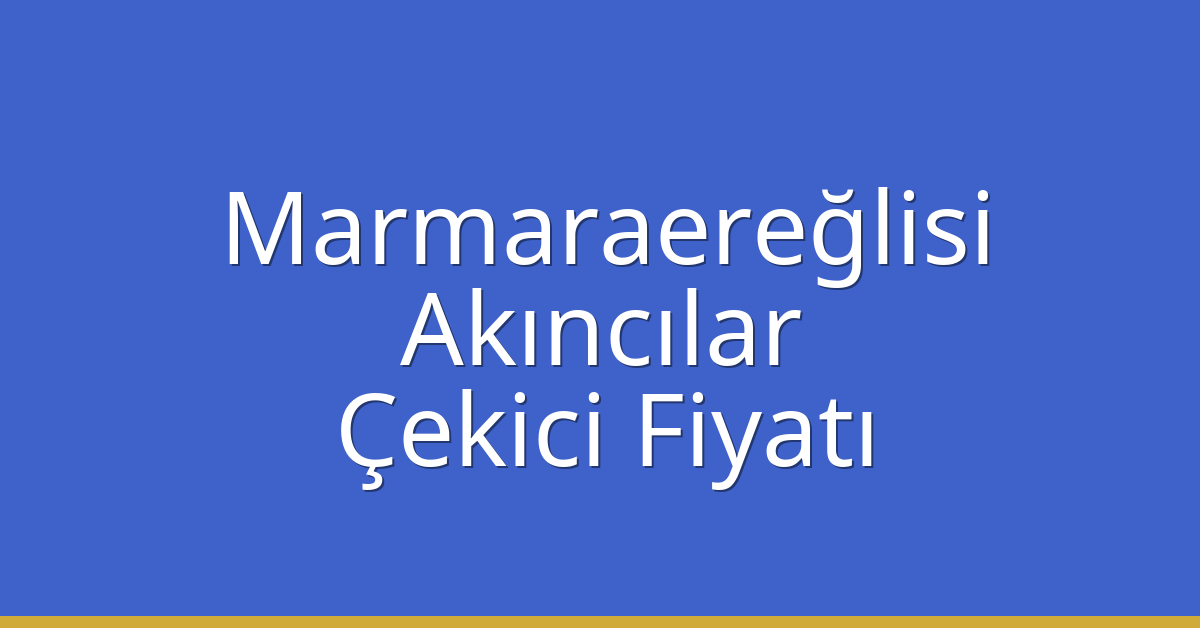 Marmaraereğlisi Çekici Fiyatı – Akıncılar Oto Kurtarıcı Ücreti Marmaraereğlisi Çekici Fiyatı – Akıncılar Oto Kurtarıcı Ücreti