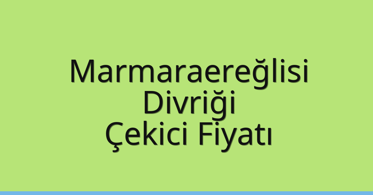 Marmaraereğlisi Çekici Fiyatı – Divriği Oto Kurtarıcı Ücreti