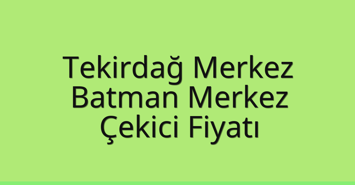 Tekirdağ Merkez Çekici Fiyatı – Batman Merkez Oto Kurtarıcı Ücreti Tekirdağ Merkez Çekici Fiyatı – Batman Merkez Oto Kurtarıcı Ücreti