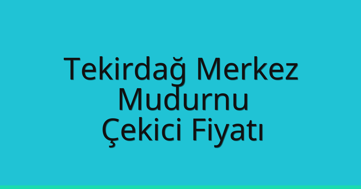 Tekirdağ Merkez Çekici Fiyatı – Mudurnu Oto Kurtarıcı Ücreti