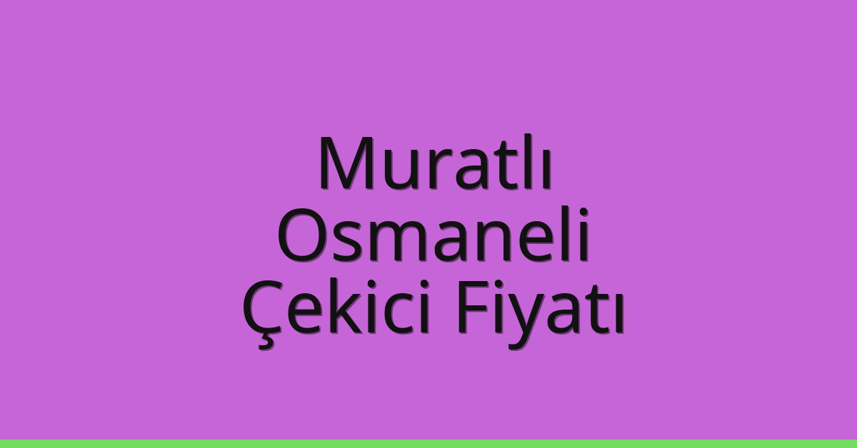 Muratlı Çekici Fiyatı – Osmaneli Oto Kurtarıcı Ücreti