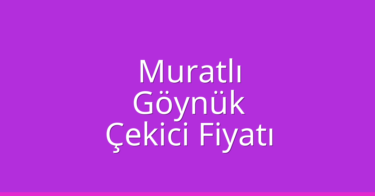 Muratlı Çekici Fiyatı – Göynük Oto Kurtarıcı Ücreti