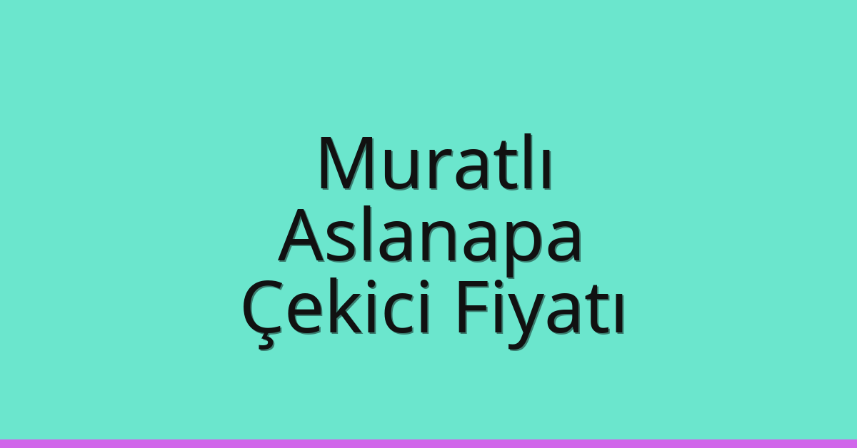 Muratlı Çekici Fiyatı – Aslanapa Oto Kurtarıcı Ücreti
