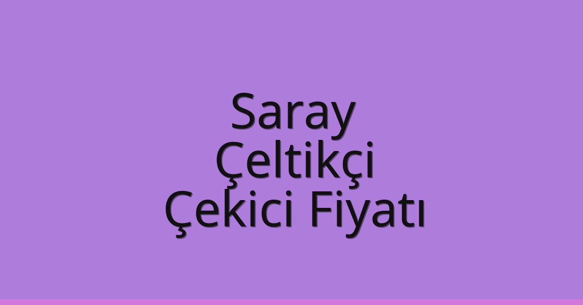 Saray Çekici Fiyatı – Çeltikçi Oto Kurtarıcı Ücreti Saray Çekici Fiyatı – Çeltikçi Oto Kurtarıcı Ücreti