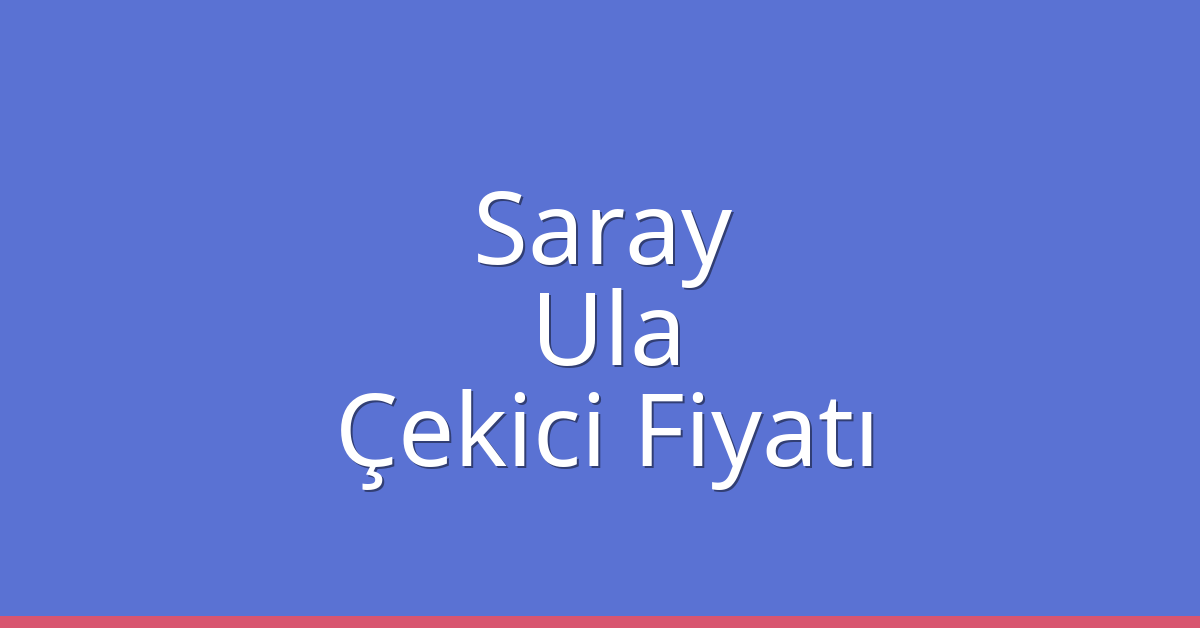 Saray Çekici Fiyatı – Ula Oto Kurtarıcı Ücreti