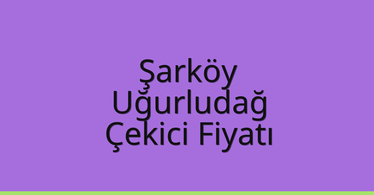 Şarköy Çekici Fiyatı – Uğurludağ Oto Kurtarıcı Ücreti