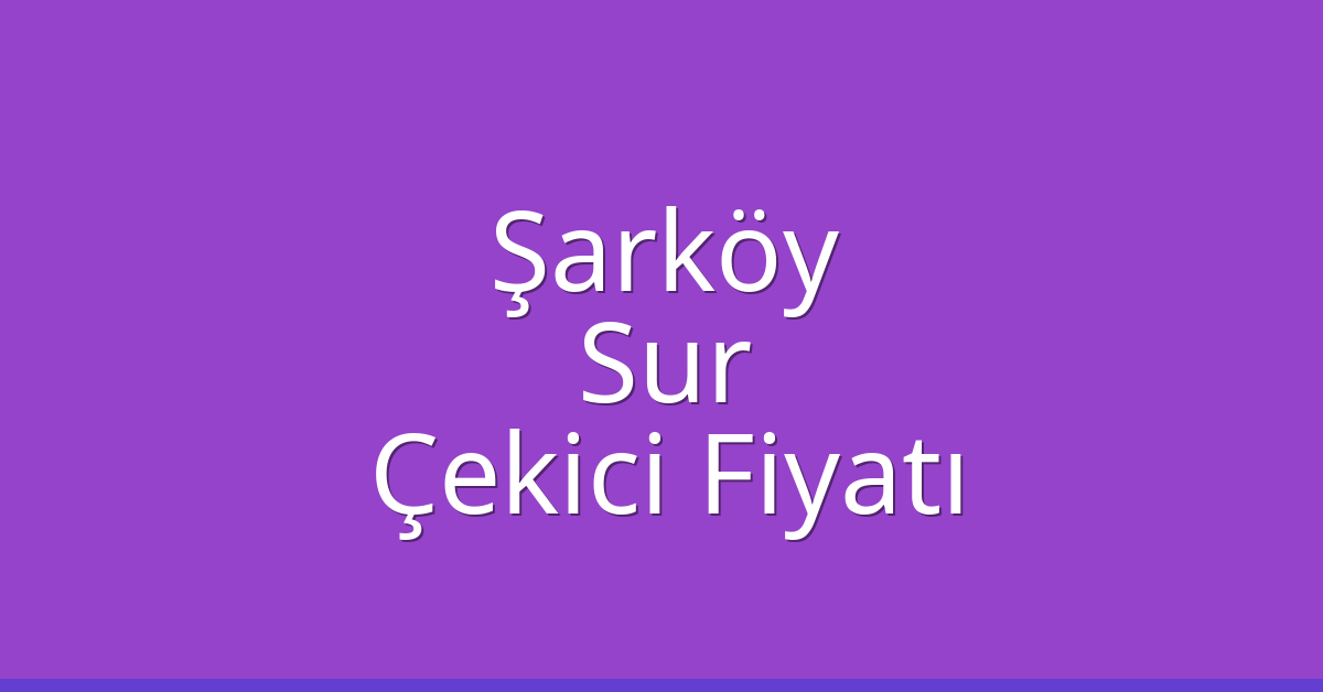 Şarköy Çekici Fiyatı – Sur Oto Kurtarıcı Ücreti