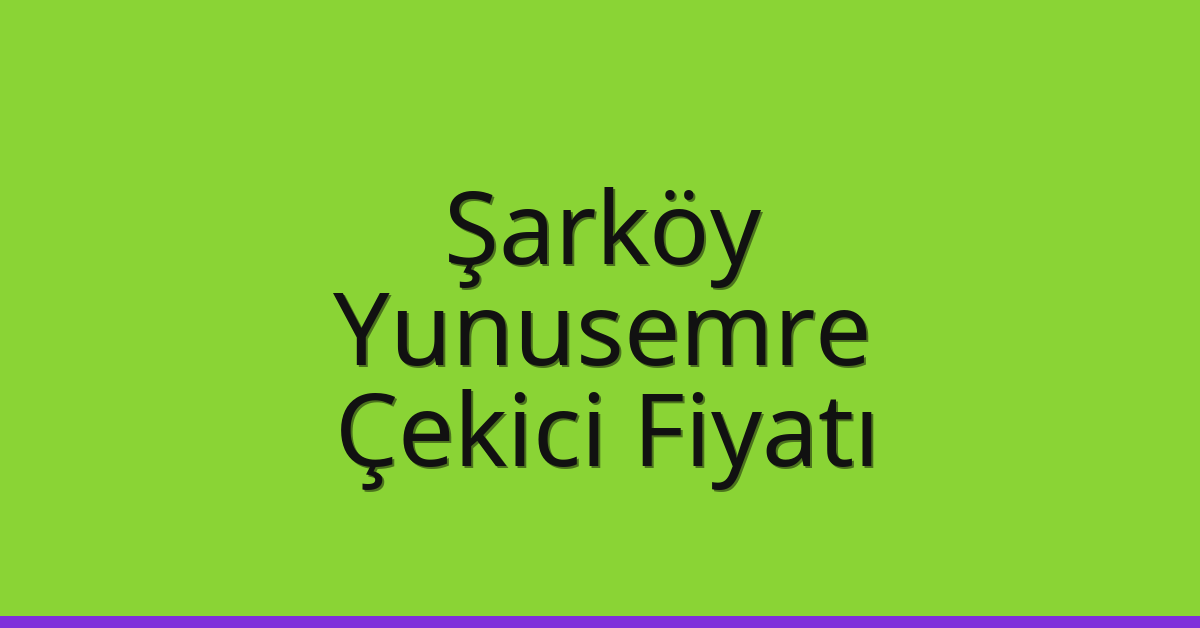 Şarköy Çekici Fiyatı – Yunusemre Oto Kurtarıcı Ücreti