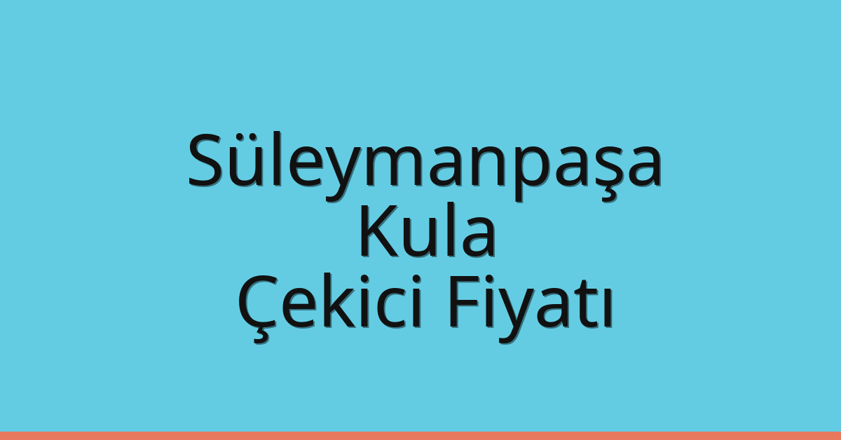 Süleymanpaşa Çekici Fiyatı – Kula Oto Kurtarıcı Ücreti