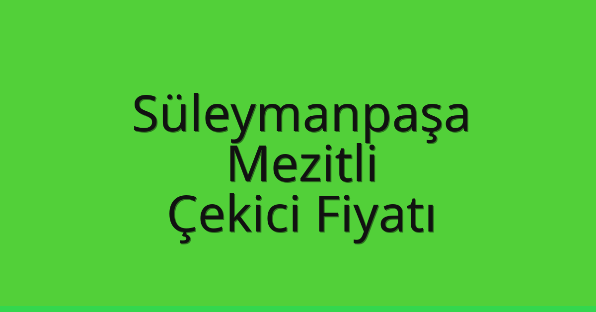 Süleymanpaşa Çekici Fiyatı – Mezitli Oto Kurtarıcı Ücreti