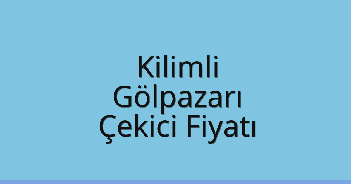 Kilimli Çekici Fiyatı – Gölpazarı Oto Kurtarıcı Ücreti