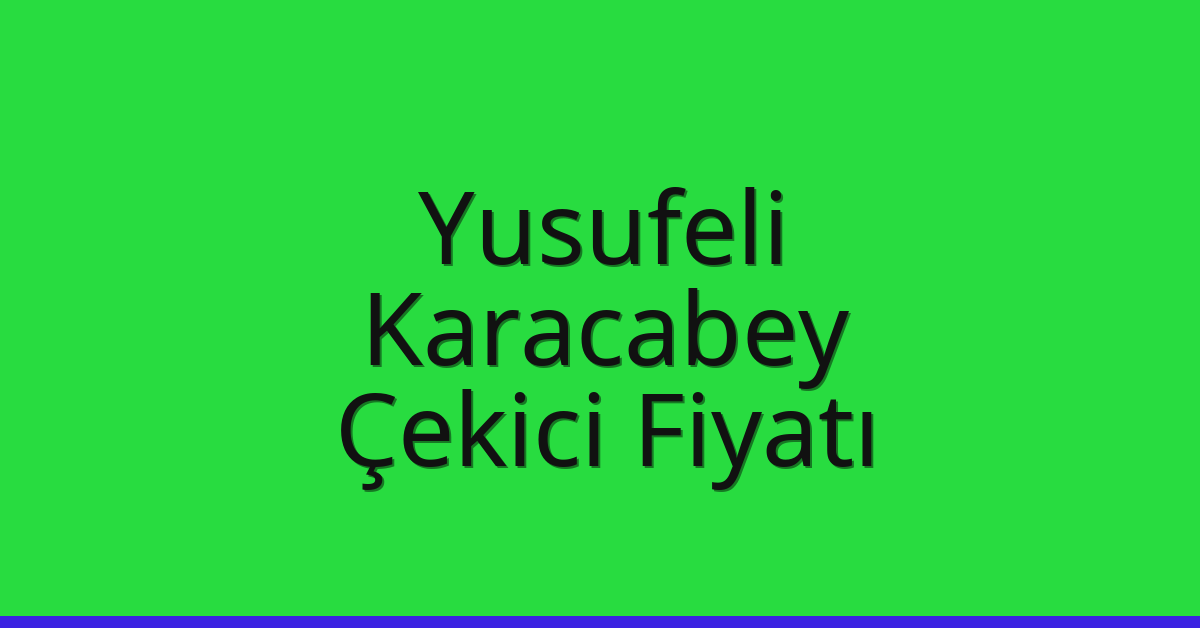 Yusufeli Çekici Fiyatı – Karacabey Oto Kurtarıcı Ücreti