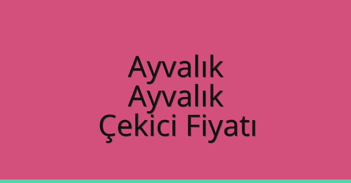 Ayvalık Çekici Fiyatı – Ayvalık Oto Kurtarıcı Ücreti