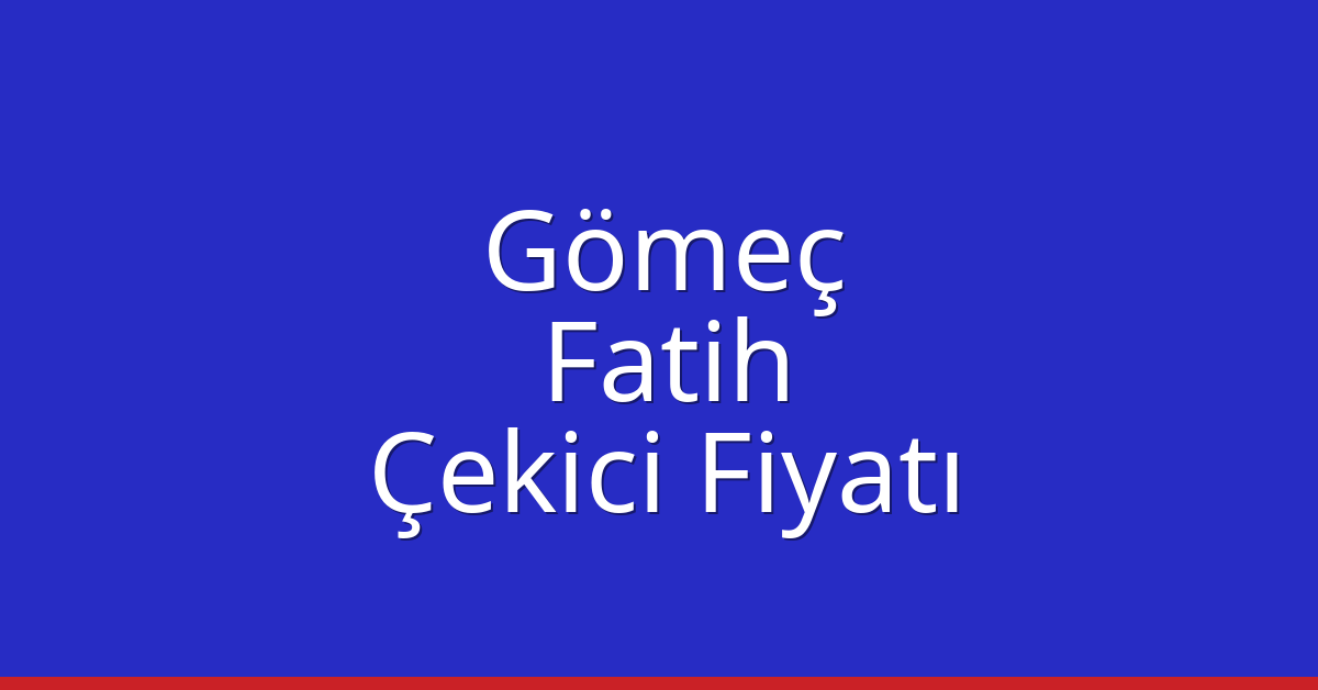 Gömeç Çekici Fiyatı – Fatih Oto Kurtarıcı Ücreti
