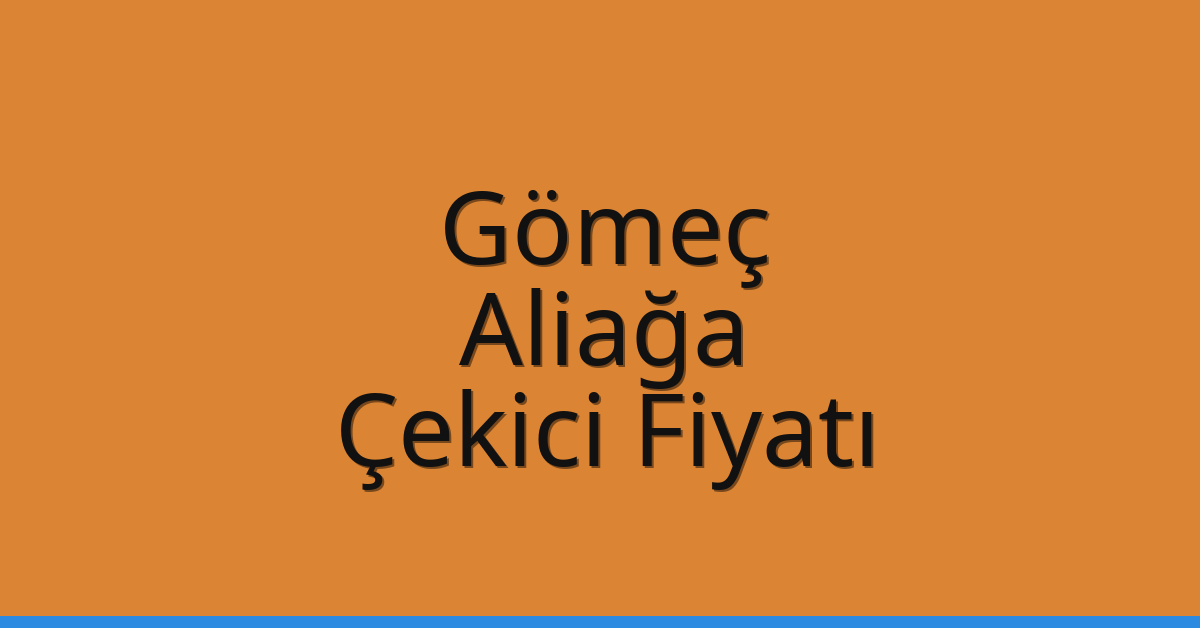 Gömeç Çekici Fiyatı – Aliağa Oto Kurtarıcı Ücreti