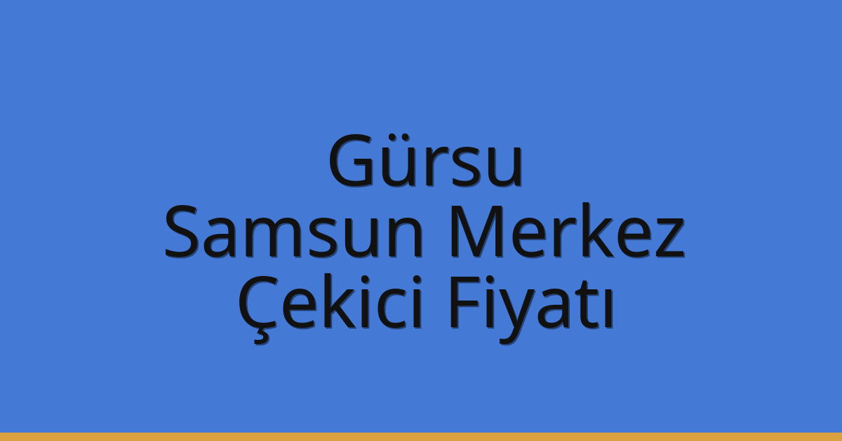 Gürsu Çekici Fiyatı – Samsun Merkez Oto Kurtarıcı Ücreti