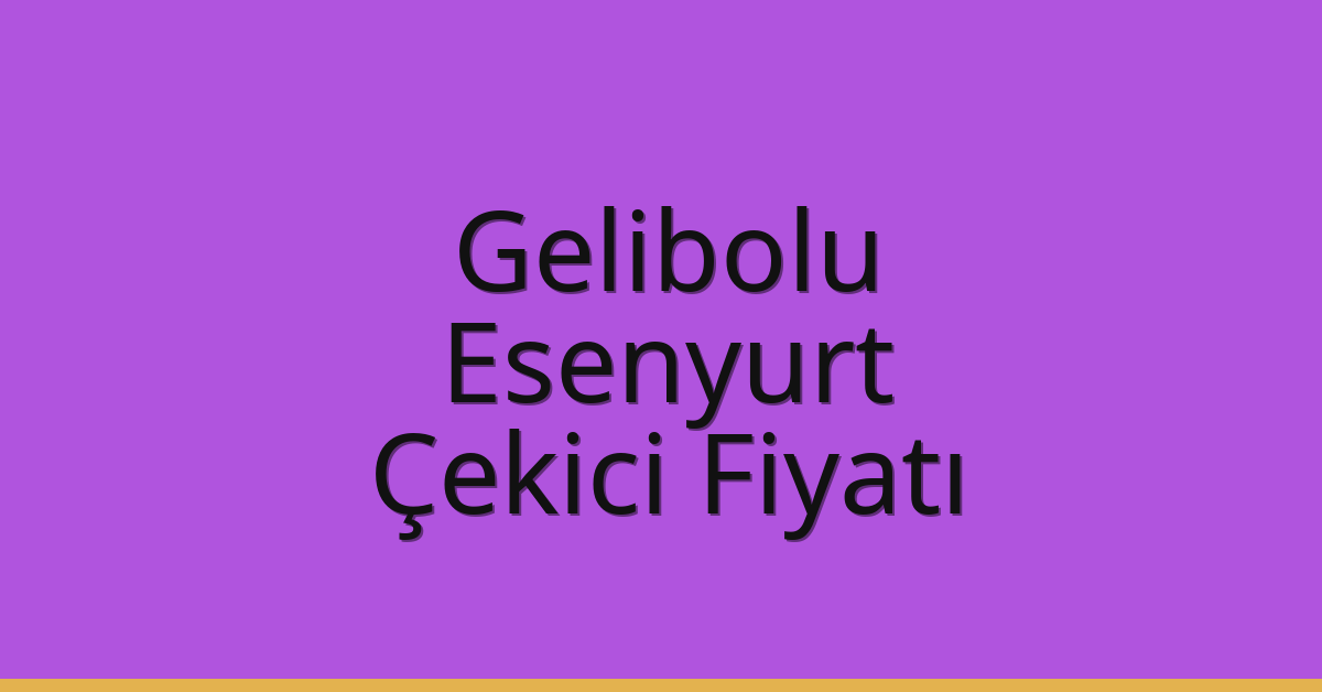 Gelibolu Çekici Fiyatı – Esenyurt Oto Kurtarıcı Ücreti