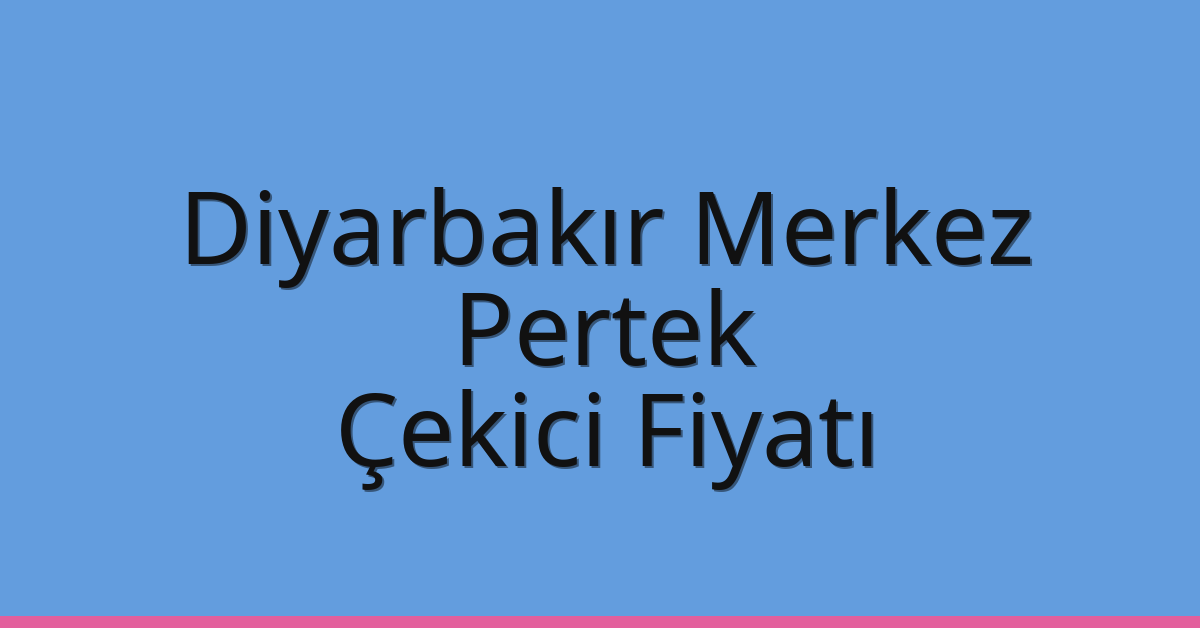 Diyarbakır Merkez Çekici Fiyatı – Pertek Oto Kurtarıcı Ücreti