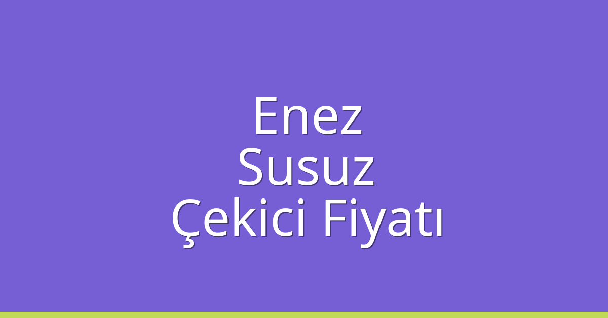 Enez Çekici Fiyatı – Susuz Oto Kurtarıcı Ücreti