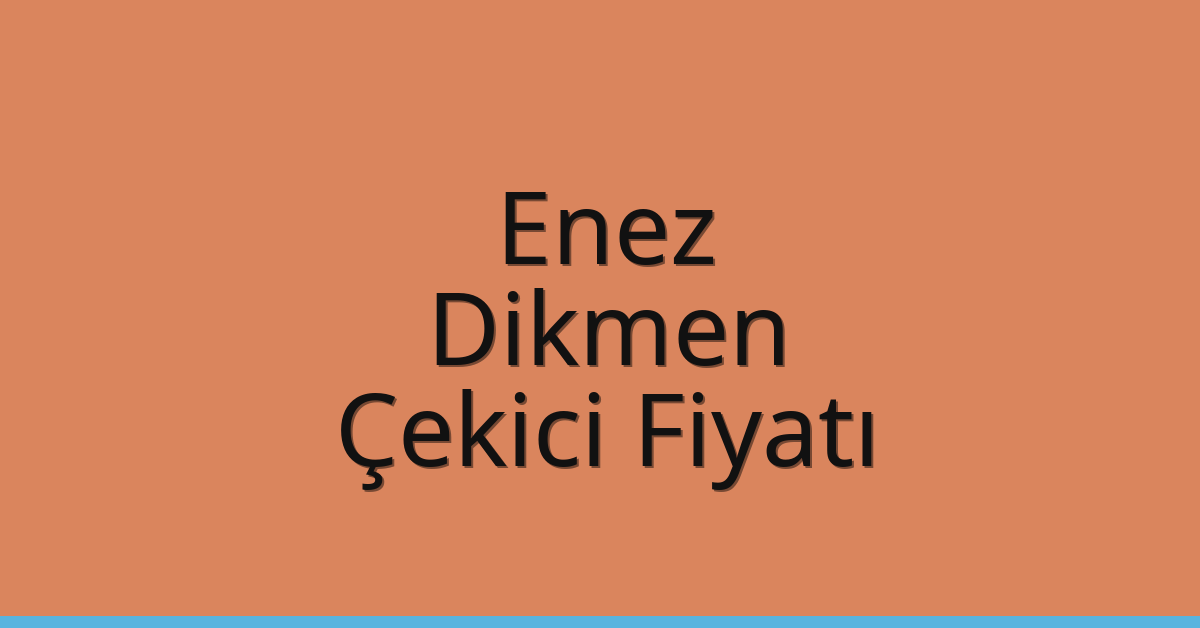 Enez Çekici Fiyatı – Dikmen Oto Kurtarıcı Ücreti