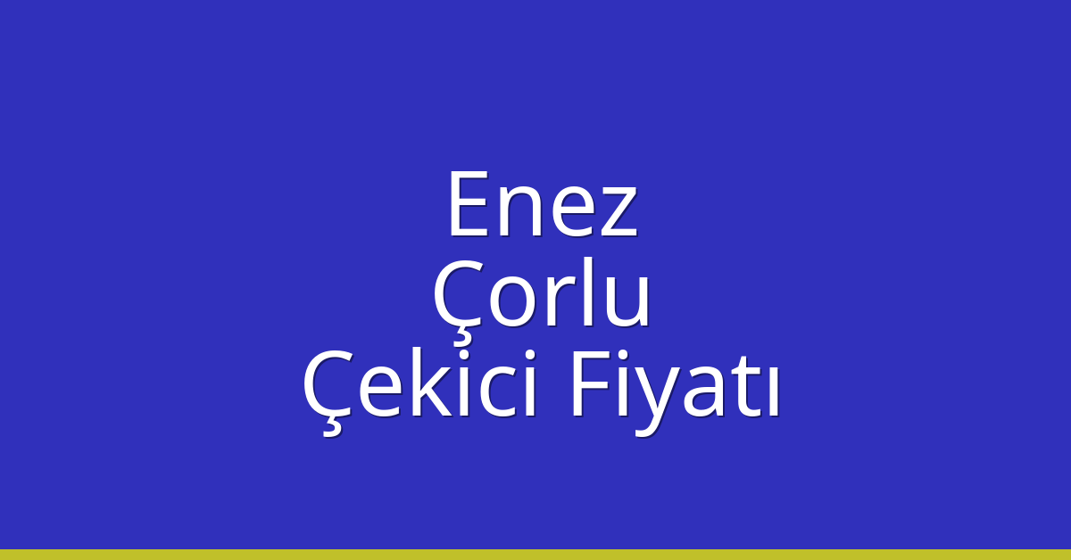 Enez Çekici Fiyatı – Çorlu Oto Kurtarıcı Ücreti