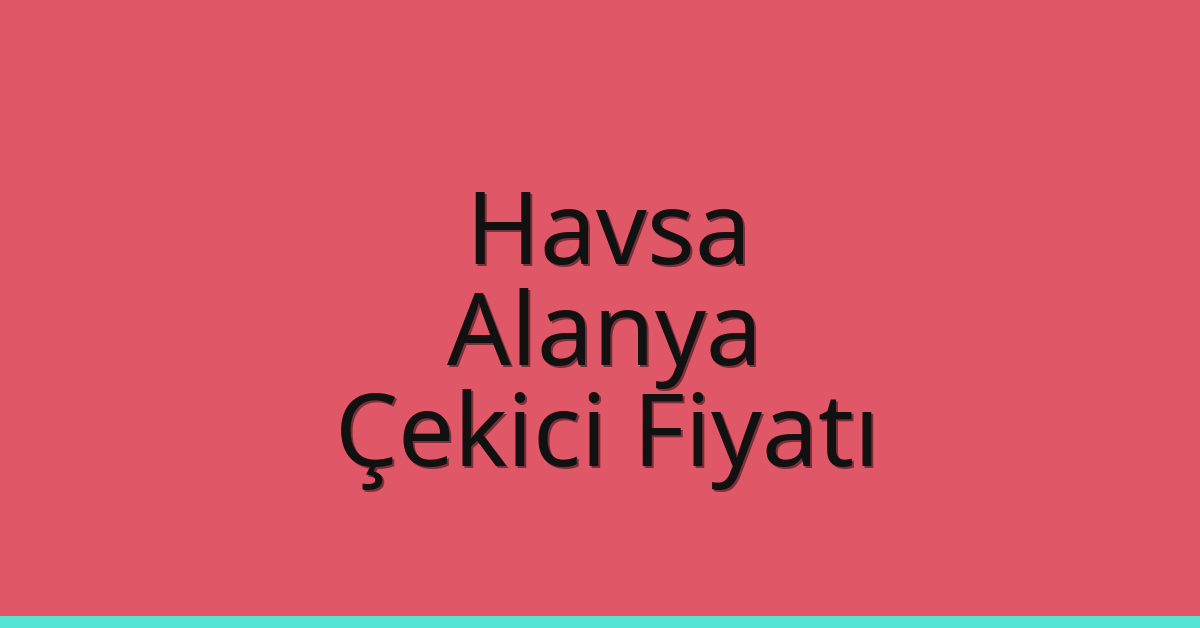 Havsa Çekici Fiyatı – Alanya Oto Kurtarıcı Ücreti